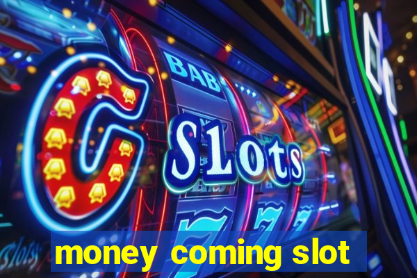 money coming slot