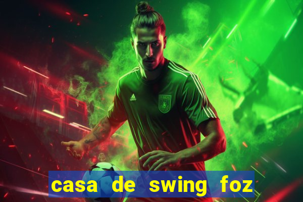 casa de swing foz do igua鑾絬