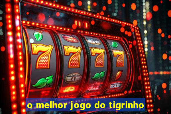 o melhor jogo do tigrinho