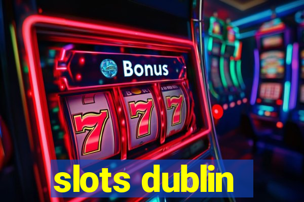 slots dublin