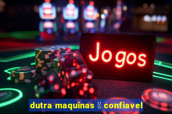 dutra maquinas 茅 confiavel