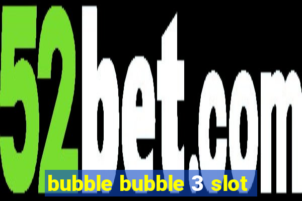 bubble bubble 3 slot