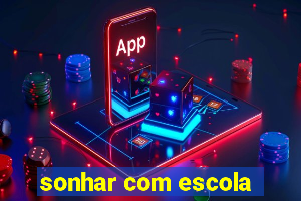 sonhar com escola