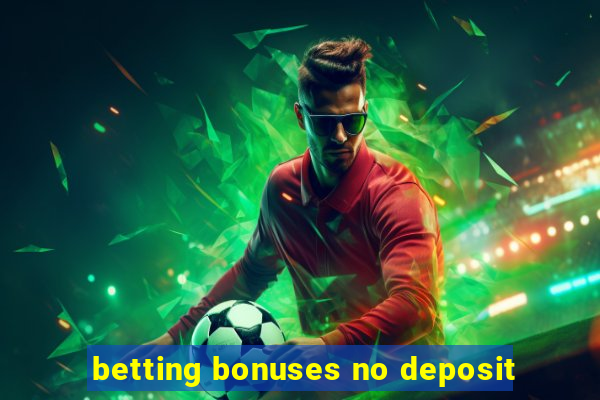 betting bonuses no deposit