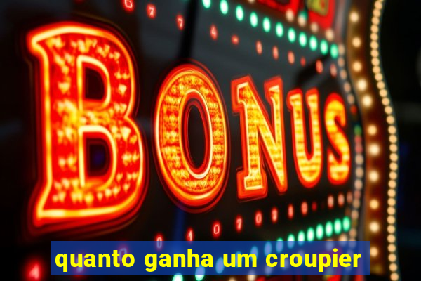 quanto ganha um croupier