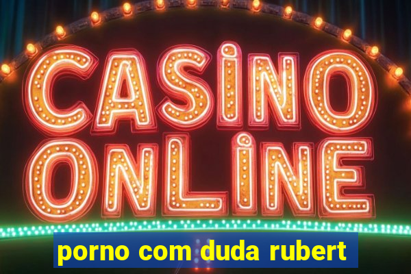 porno com duda rubert