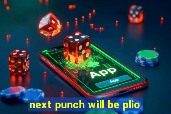 next punch will be plio