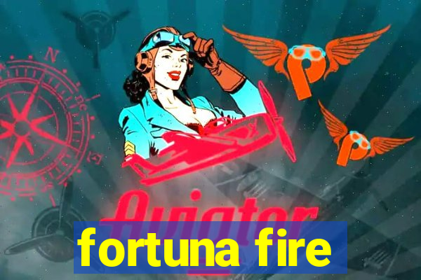 fortuna fire