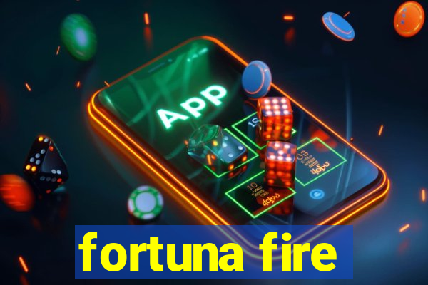 fortuna fire