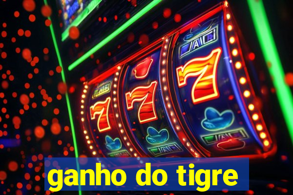 ganho do tigre