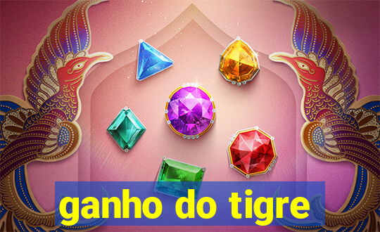 ganho do tigre