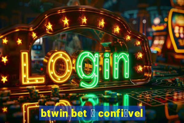 btwin bet 茅 confi谩vel