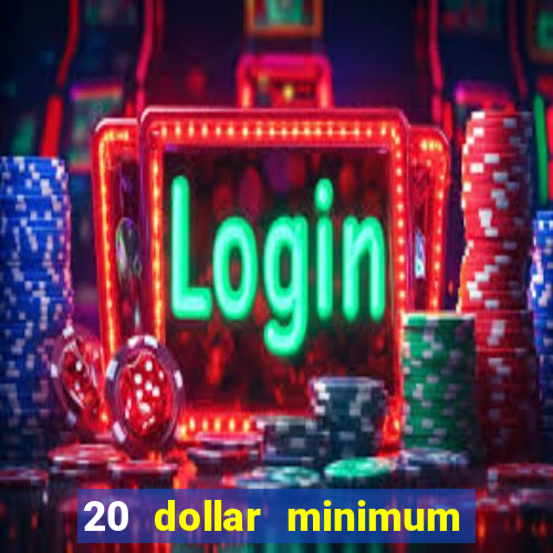 20 dollar minimum deposit casino