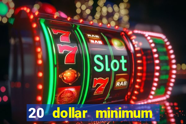 20 dollar minimum deposit casino