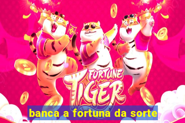 banca a fortuna da sorte