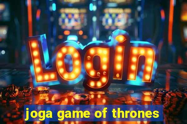 joga game of thrones