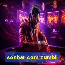 sonhar com zumbi