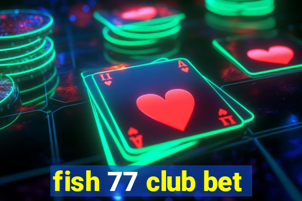 fish 77 club bet