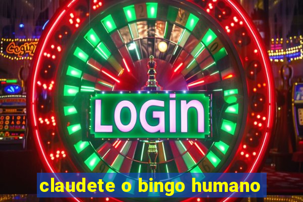 claudete o bingo humano