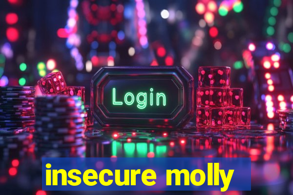 insecure molly