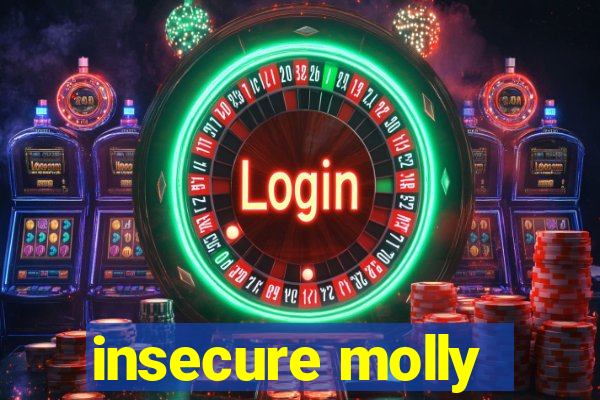 insecure molly