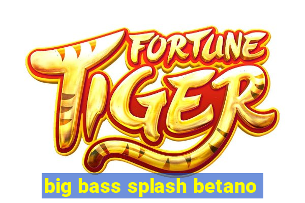 big bass splash betano