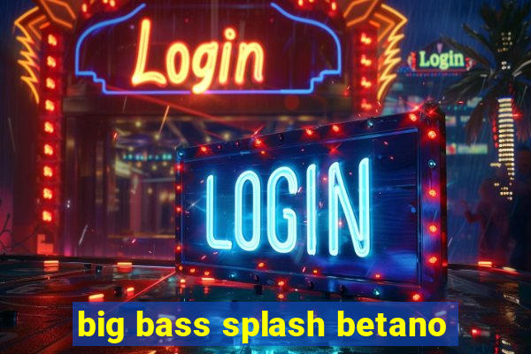 big bass splash betano