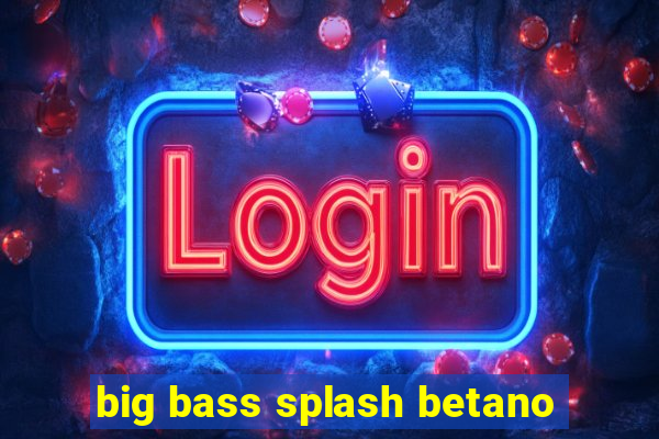 big bass splash betano