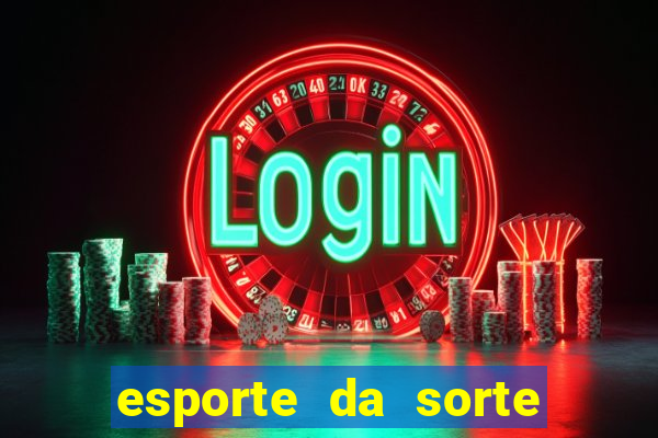 esporte da sorte bonus de deposito