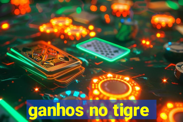 ganhos no tigre