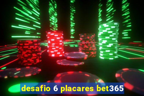 desafio 6 placares bet365