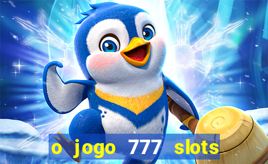 o jogo 777 slots paga mesmo