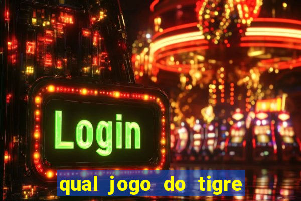 qual jogo do tigre que da dinheiro