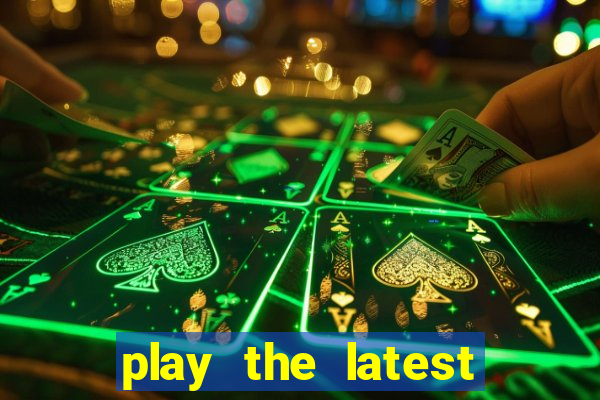 play the latest casino games and win big