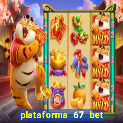 plataforma 67 bet 茅 confi谩vel