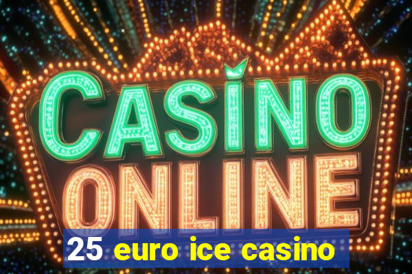 25 euro ice casino