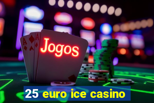 25 euro ice casino