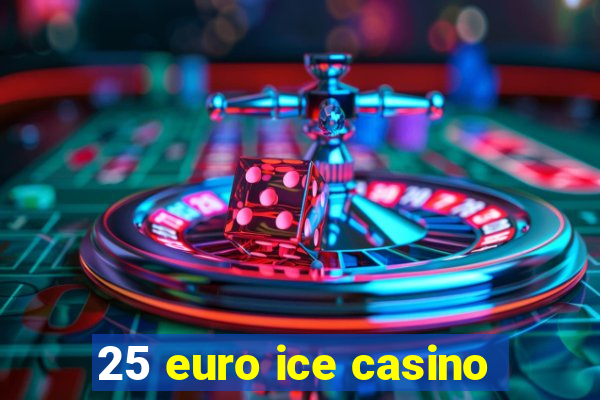 25 euro ice casino