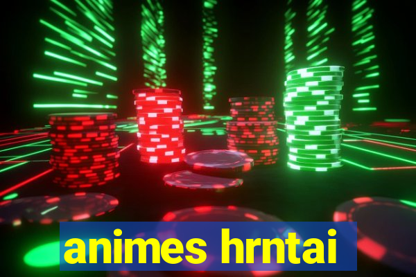 animes hrntai