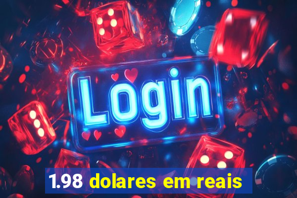 1.98 dolares em reais