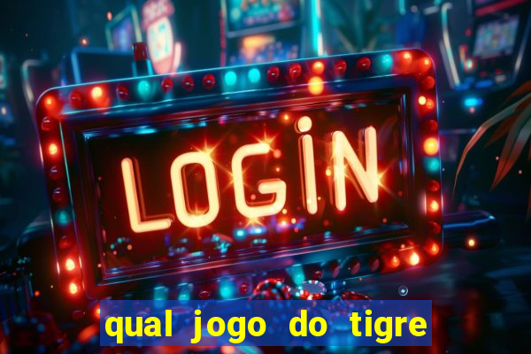 qual jogo do tigre da dinheiro