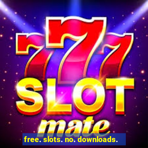 free. slots. no. downloads.