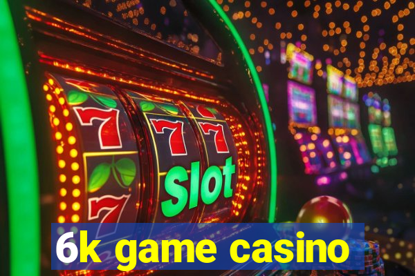 6k game casino