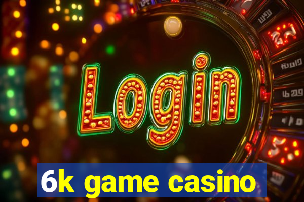 6k game casino