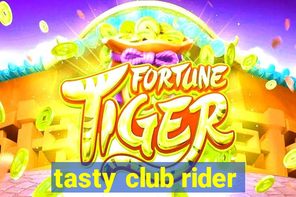 tasty club rider