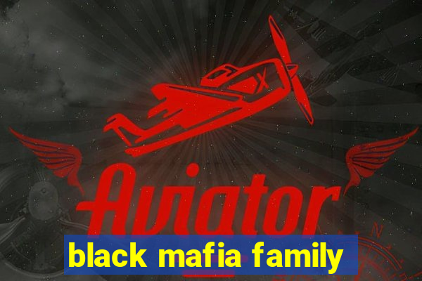 black mafia family