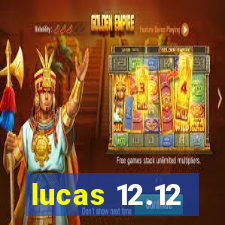 lucas 12.12