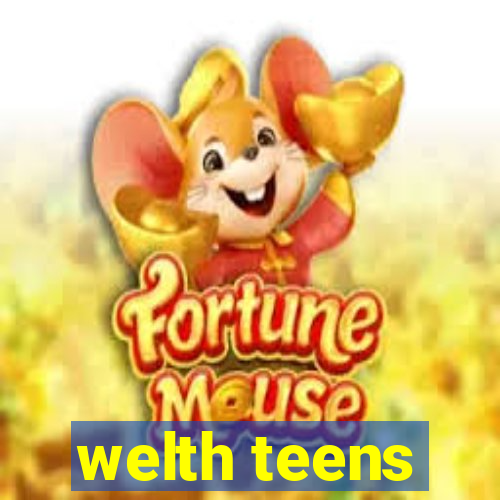 welth teens