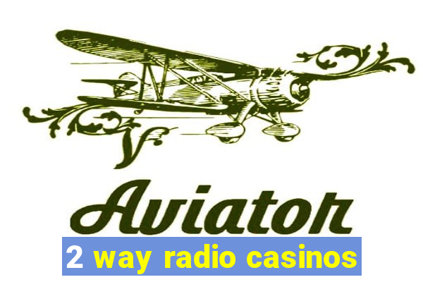 2 way radio casinos