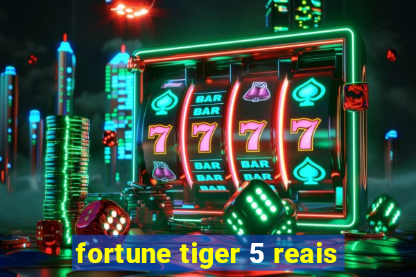 fortune tiger 5 reais